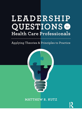 Leadership Questions for Health Care Professionals: Applying Theories and Principles to Practice - Kutz, Matthew, PhD, CSCS