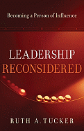 Leadership Reconsidered: Becoming a Person of Influence - Tucker, Ruth A, PH.D.