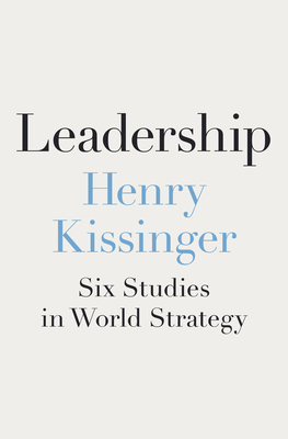 Leadership: Six Studies in World Strategy - Kissinger, Henry