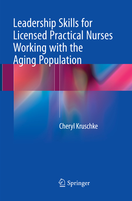 Leadership Skills for Licensed Practical Nurses Working with the Aging Population - Kruschke, Cheryl