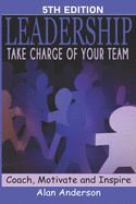 Leadership: Take Charge of Your Team: Coach, Motivate and Inspire
