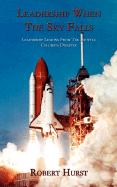 Leadership When the Sky Falls: Leadership Lessons from the Shuttle Columbia Disaster