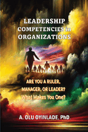 Leadershp Competencies in Organizations: Are You a Ruler, Manager, or Leader? What Makes You One?