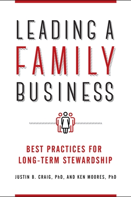 Leading a Family Business: Best Practices for Long-Term Stewardship - Ph.D., Justin B. Craig, and Ph.D., Ken Moores