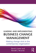 Leading and Implementing Business Change Management: Making Change Stick in the Contemporary Organization