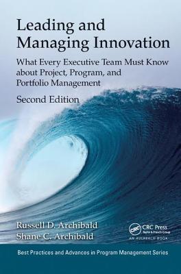 Leading and Managing Innovation: What Every Executive Team Must Know about Project, Program, and Portfolio Management, Second Edition - Archibald, Russell D.
