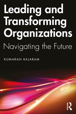 Leading and Transforming Organizations: Navigating the Future - Rajaram, Kumaran