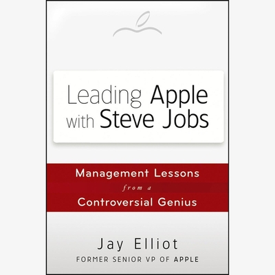 Leading Apple with Steve Jobs: Management Lessons from a Controversial Genius - Elliot, Jay, and Davidson, Richard (Read by)