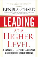 Leading at a Higher Level: Blanchard on Leadership and Creating High Performing Organizations - Blanchard, Ken