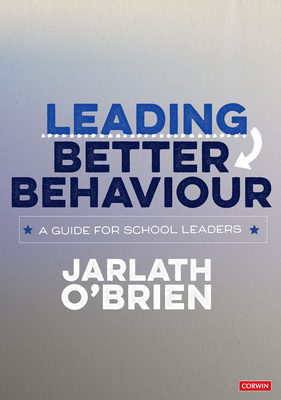 Leading Better Behaviour: A Guide for School Leaders - O'Brien, Jarlath