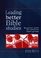 Leading Better Bible Studies: Essential Skills for Effective Small Groups - Morris, Karen, and Morris, Rod