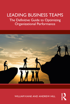 Leading Business Teams: The Definitive Guide to Optimizing Organizational Performance - Kane, William, and Hill, Andrew