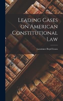 Leading Cases on American Constitutional Law - Evans, Lawrence Boyd