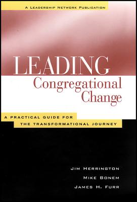 Leading Congregational Change: A Practical Guide for the Transformational Journey - Herrington, Jim, and Bonem, Mike, and Furr, James H