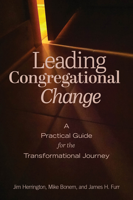 Leading Congregational Change: A Practical Guide for the Transformational Journey - Herrington, Jim, and Bonem, Mike, and Furr, James H