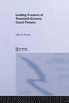 Leading Creators of Twentieth-Century Czech Theatre - Burian, Jarka M.