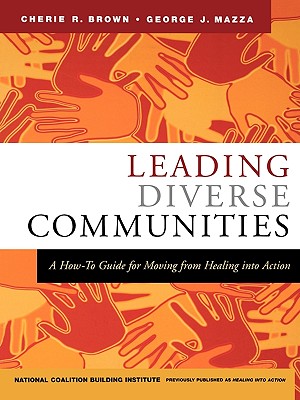 Leading Diverse Communities: A How-To Guide for Moving from Healing Into Action - Brown, Cherie R, and Mazza, George J, and National Coalition Building Institute