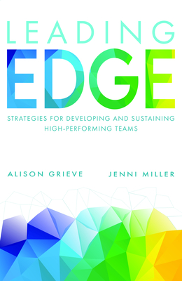 Leading Edge: Strategies for Developing and Sustaining High-Performing Teams - Grieve, Alison, and Miller, Jenni