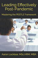 Leading Effectively Post-Pandemic: Mastering the PESTLE Framework