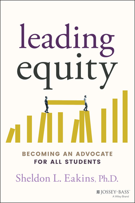 Leading Equity: Becoming an Advocate for All Students - Eakins, Sheldon L