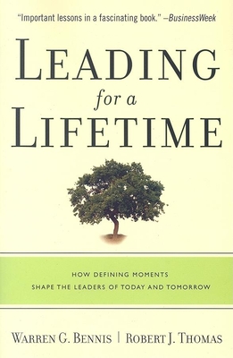 Leading for a Lifetime: How Defining Moments Shape Leaders of Today and Tomorrow - Bennis, Warren G, and Thomas, Robert J