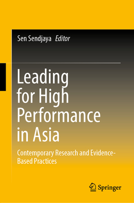 Leading for High Performance in Asia: Contemporary Research and Evidence-Based Practices - Sendjaya, Sen (Editor)