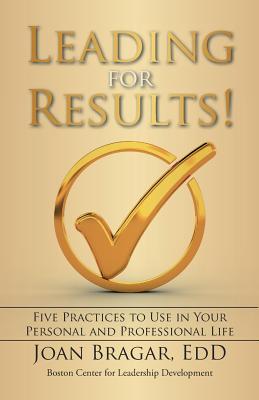 Leading for Results: Five Practices to Use in Your Personal and Professional Life - Bragar Edd, Joan