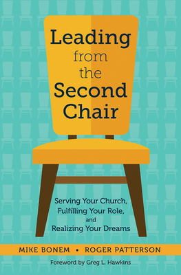 Leading from the Second Chair: Serving Your Church, Fulfilling Your Role, and Realizing Your Dreams - Bonem, Mike, and Patterson, Roger