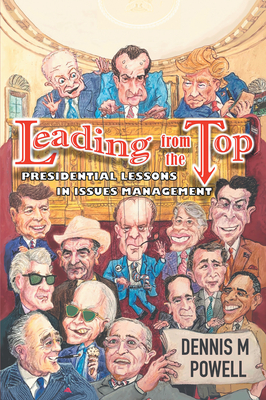 Leading From the Top: Presidential Lessons in Issues Management - Powell, Dennis M