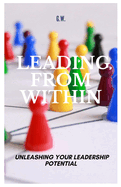 Leading From Within: Unleashing Your Leadership Potential