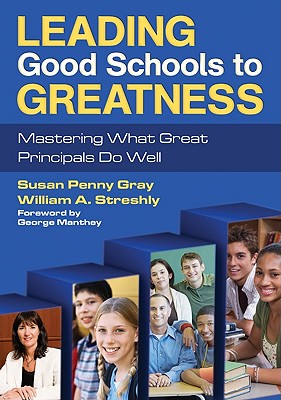 Leading Good Schools to Greatness: Mastering What Great Principals Do Well - Gray, Susan P, and Streshly, William a