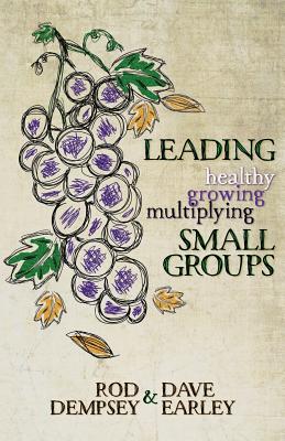 Leading Healthy, Growing, Multiplying, Small Groups - Dempsey, Rod, and Earley, Dave