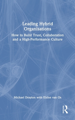 Leading Hybrid Organisations: How to Build Trust, Collaboration and a High-Performance Culture - Drayton, Michael