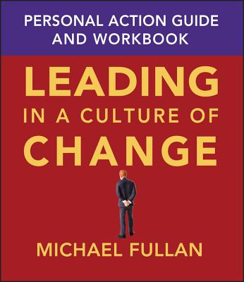 Leading in a Culture of Change: Personal Action Guide and Workbook - Fullan, Michael