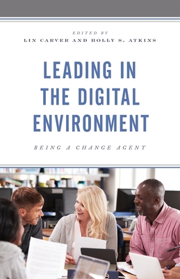 Leading in the Digital Environment: Being a Change Agent - Carver, Lin (Editor), and Atkins, Holly S (Editor)