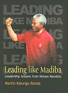 Leading Like Madiba: Leadership Lessons from Nelson Mandela