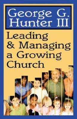 Leading & Managing a Growing Church - Hunter, George G