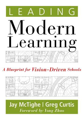 Leading Modern Learning: A Blueprint for Vision-Driven Schools (a Framework of Education Reform for Empowering Modern Learners) - McTighe, Jay, and Zhao, Yong