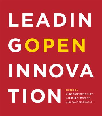 Leading Open Innovation - Huff, Anne Sigismund (Contributions by), and Moslein, Kathrin M (Contributions by), and Reichwald, Ralf (Editor)