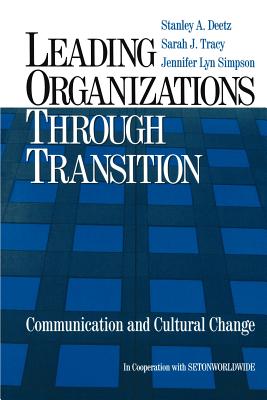 Leading Organizations Through Transition: Communication and Cultural Change - Deetz, Stanley, and Tracy, Sarah J, Dr., and Simpson, Jennifer Lyn, Ms.