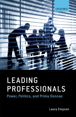 Leading Professionals: Power, Politics, and Prima Donnas - Empson, Laura