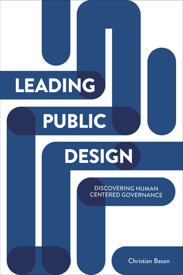 Leading Public Design: Discovering Human-Centred Governance - Bason, Christian