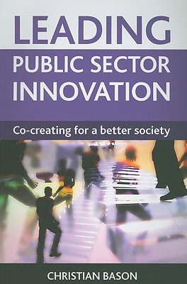 Leading Public Sector Innovation: Co-Creating for a Better Society - Bason, Christian