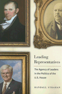 Leading Representatives: The Agency of Leaders in the Politics of the U.S. House - Strahan, Randall, Professor