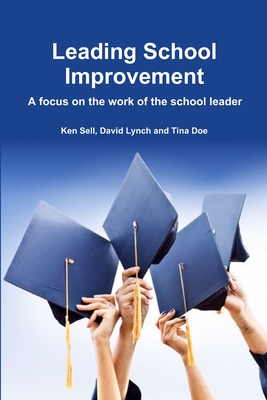 Leading School Improvement: A Focus on the Work of the School Leader. - Lynch, David, and Doe, Tina, and Sell, Ken