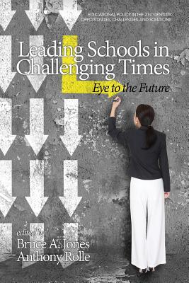 Leading Schools in Challenging Times: Eye to the Future - Jones, Bruce A. (Series edited by)