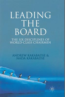 Leading the Board: The Six Disciplines of World Class Chairmen - Kakabadse, A