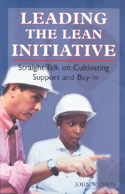 Leading the Lean Initiative: Straight Talk on Cultivating Support and Buy-In - Davis, John W