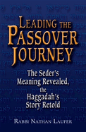 Leading the Passover Journey: The Seder's Meaning Revealed, the Haggadah's Story Retold
