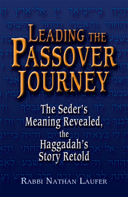 Leading the Passover Journey: The Seder's Meaning Revealed, the Haggadah's Story Retold - Laufer, Nathan, Rabbi